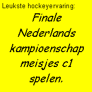 Tekstvak: Leukste hockeyervaring: Finale Nederlands kampioenschap meisjes c1 spelen.