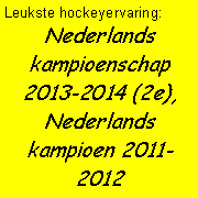 Tekstvak: Leukste hockeyervaring: Nederlands kampioenschap 2013-2014 (2e), Nederlands kampioen 2011-2012